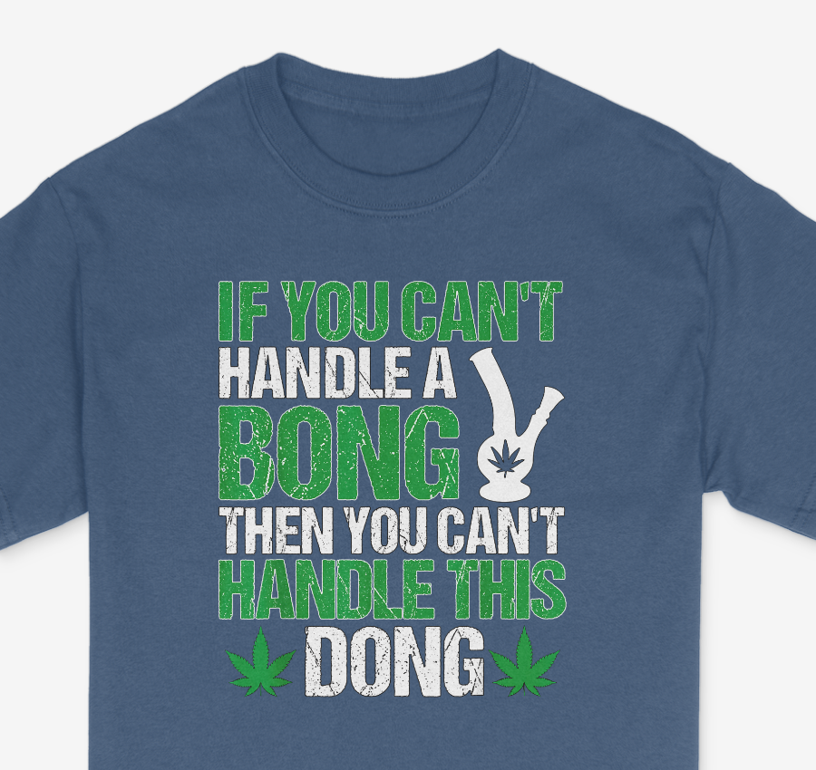 Can't Handle A Bong Then You Can't Handle This Dong Shirt